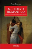 Copertina  Medioevo romantico : poesie e miti all'origine della nostra identità