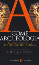 Copertina  A come archeologia : 10 grandi scoperte per ricostruire la storia