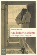 Copertina  Un desiderio ardente : alle origini della fotografia