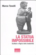 Copertina  La statua impossibile : scultura e figura nella modernità 