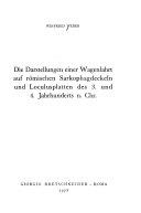 Copertina  Die Darstellungen einer Wagenfahrt auf romischen Sarkophagdeckeln und Loculusplatten des 3. und 4. Jahrhunderts n. Chr.