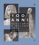 Copertina  100 anni : scultura a Milano : 1815-1915